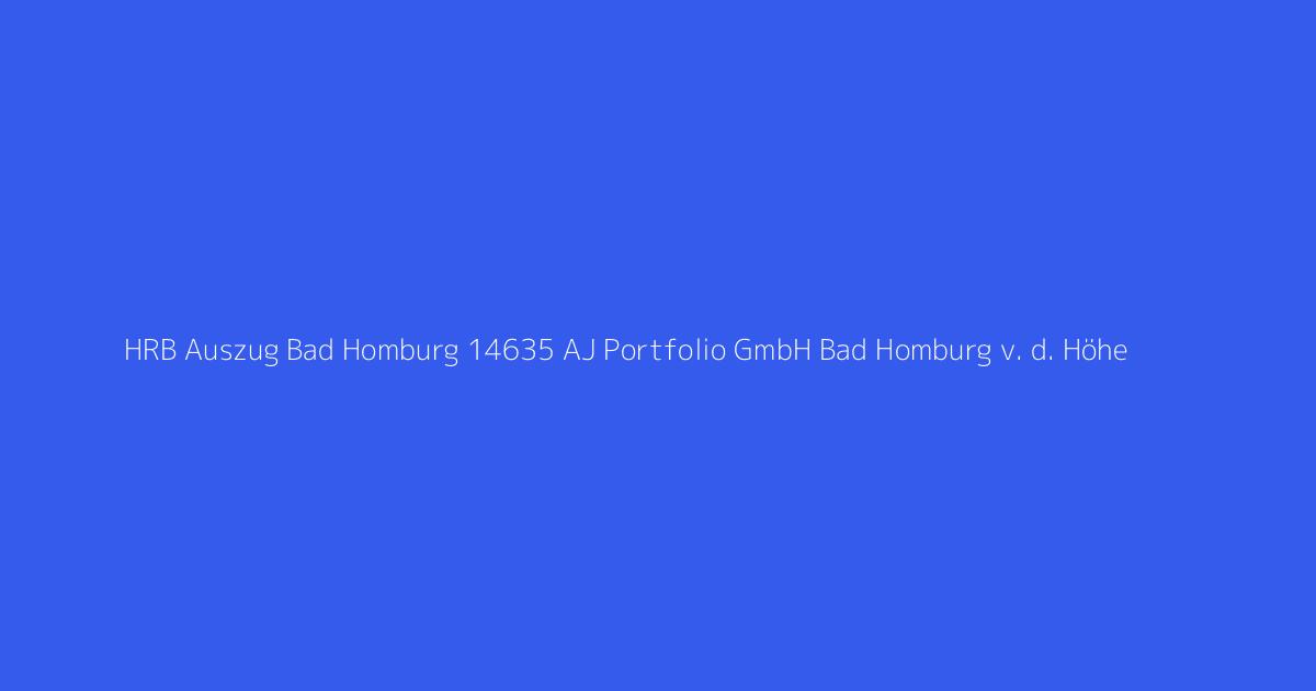 HRB Auszug Bad Homburg 14635 AJ Portfolio GmbH Bad Homburg v. d. Höhe